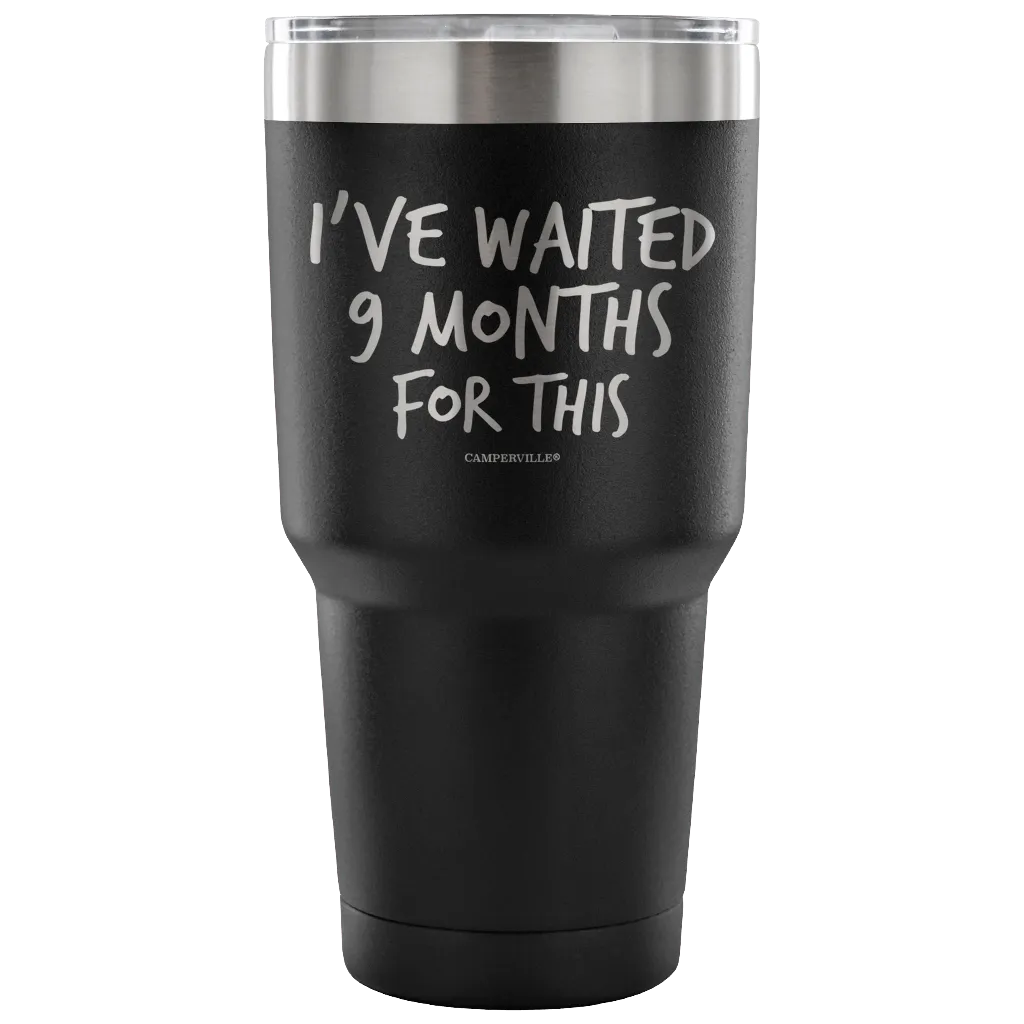 "I've Waited Nine Months For This" Stainless Steel Tumbler