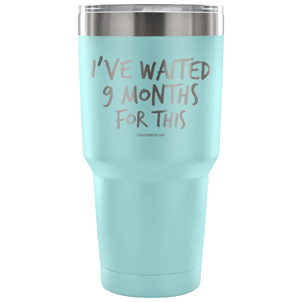 "I've Waited Nine Months For This" Stainless Steel Tumbler