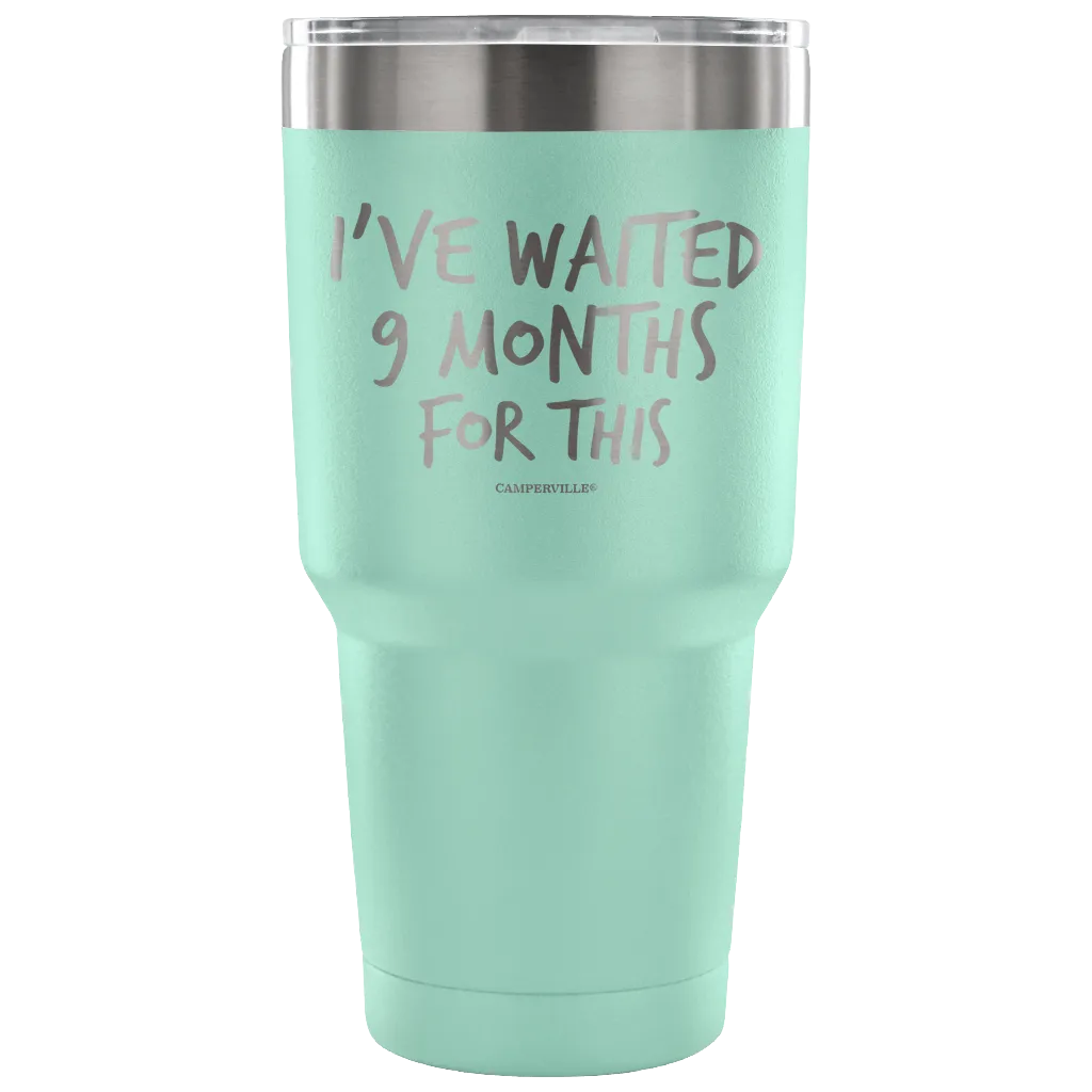 "I've Waited Nine Months For This" Stainless Steel Tumbler