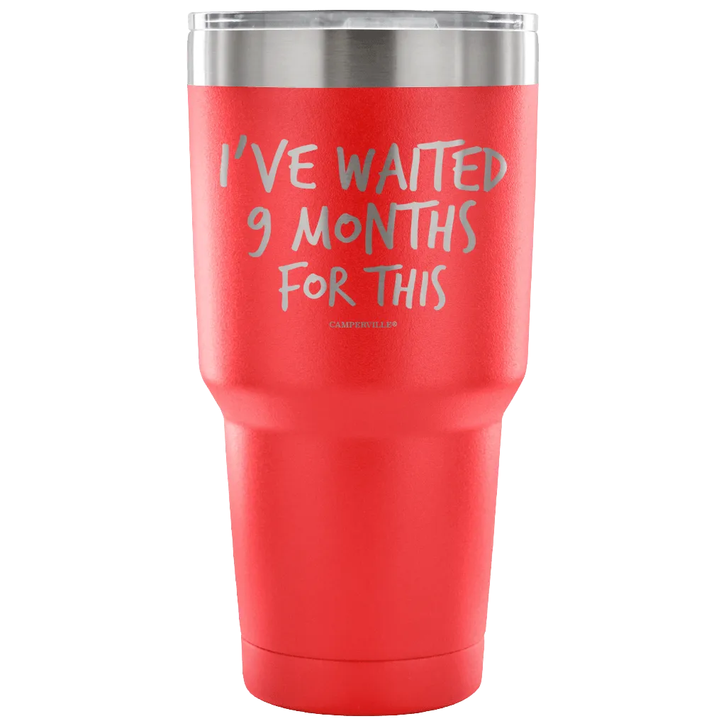 "I've Waited Nine Months For This" Stainless Steel Tumbler
