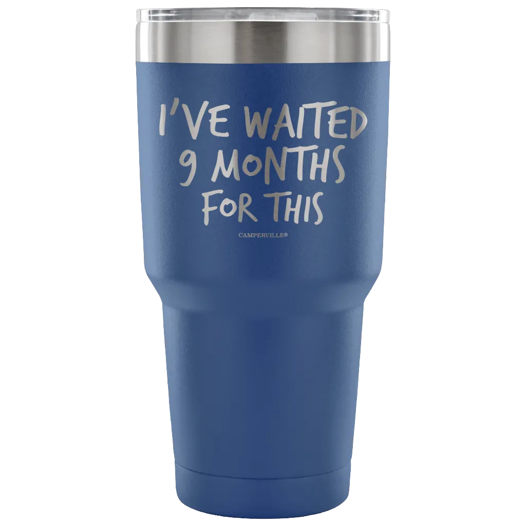 "I've Waited Nine Months For This" Stainless Steel Tumbler