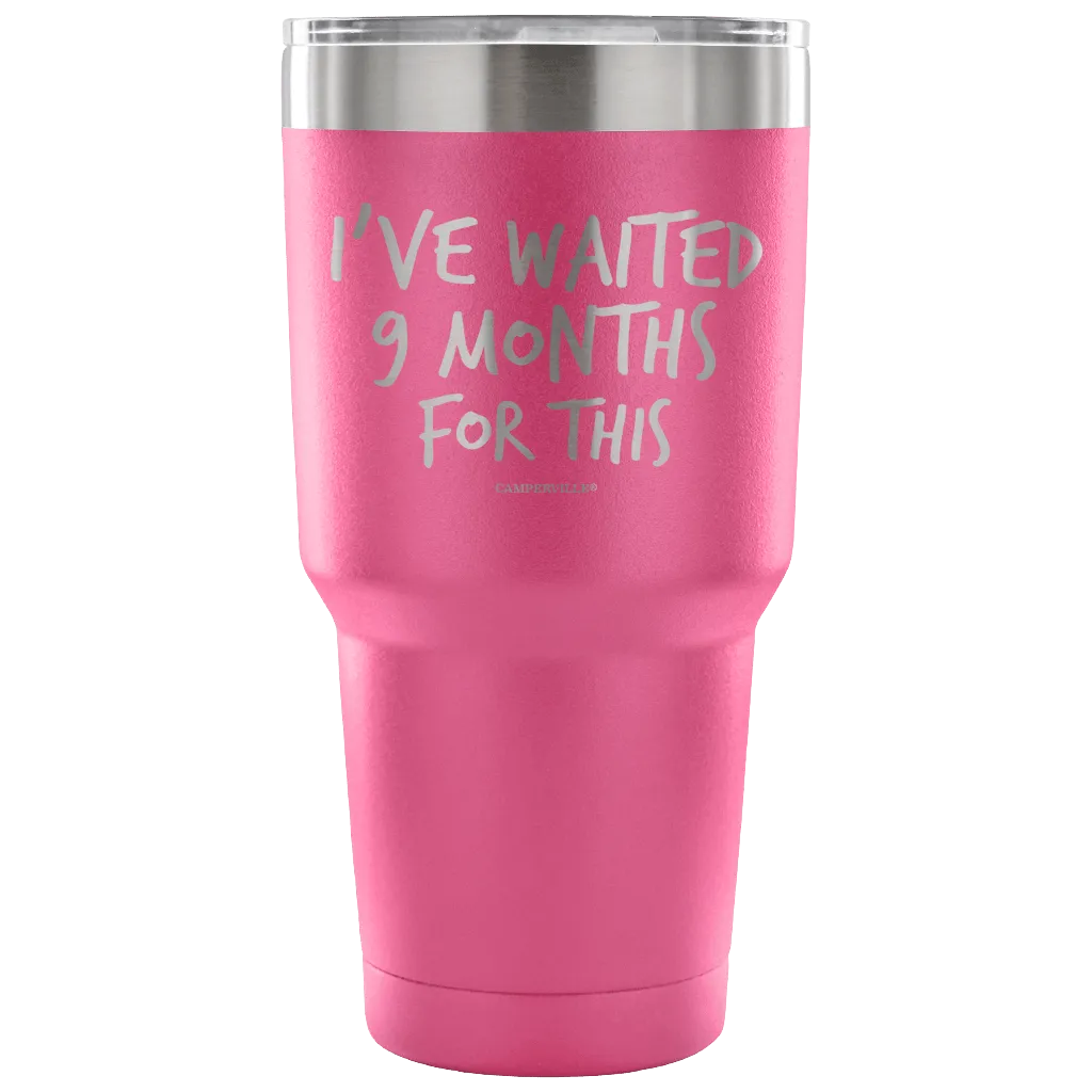"I've Waited Nine Months For This" Stainless Steel Tumbler
