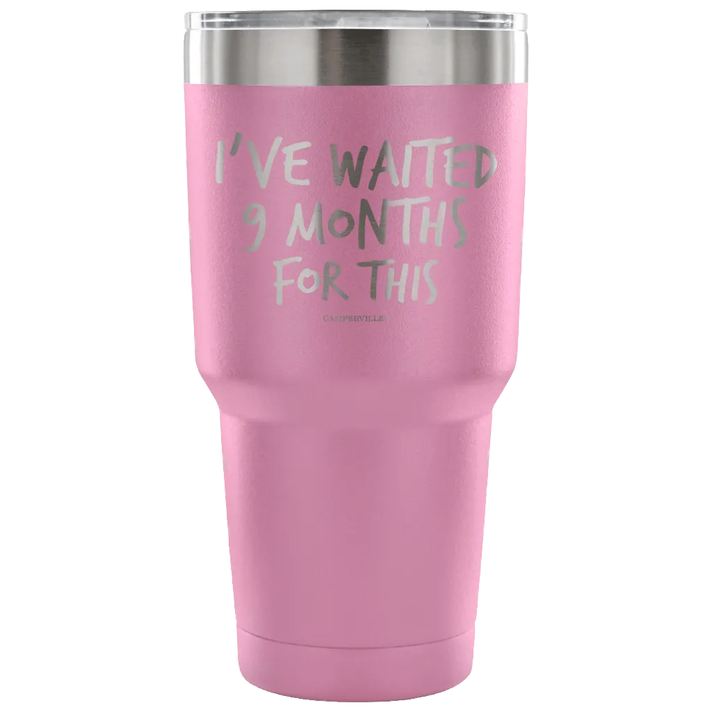 "I've Waited Nine Months For This" Stainless Steel Tumbler